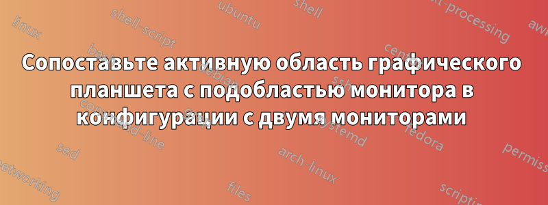 Сопоставьте активную область графического планшета с подобластью монитора в конфигурации с двумя мониторами