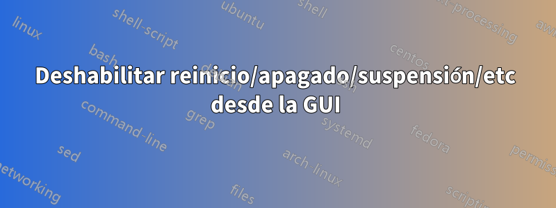 Deshabilitar reinicio/apagado/suspensión/etc desde la GUI