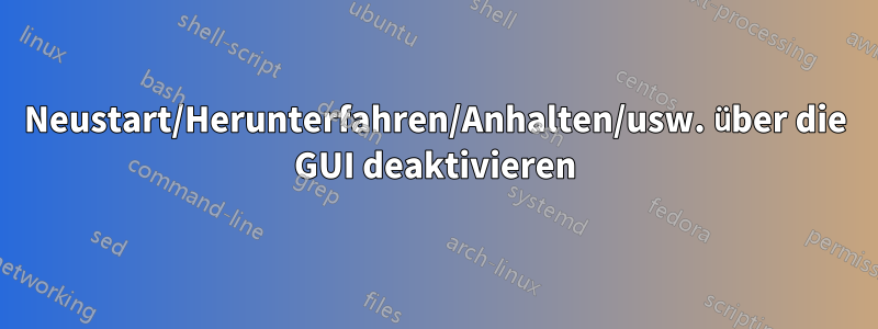 Neustart/Herunterfahren/Anhalten/usw. über die GUI deaktivieren