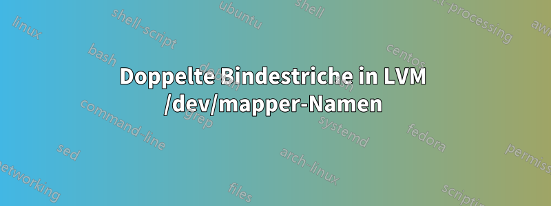 Doppelte Bindestriche in LVM /dev/mapper-Namen