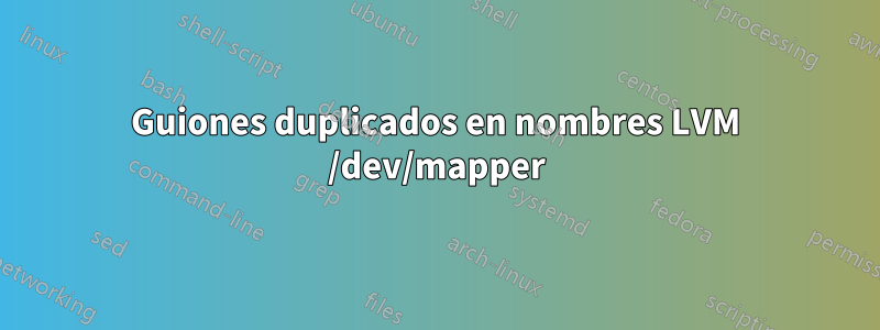 Guiones duplicados en nombres LVM /dev/mapper