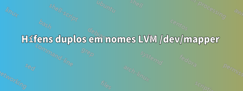 Hífens duplos em nomes LVM /dev/mapper