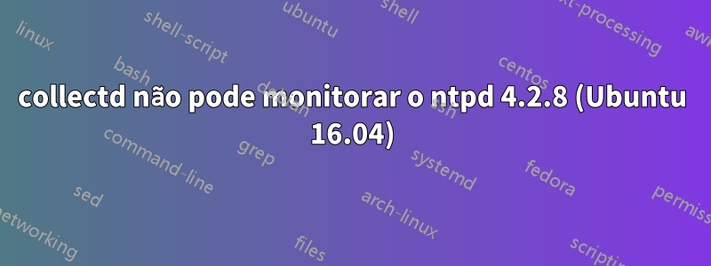 collectd não pode monitorar o ntpd 4.2.8 (Ubuntu 16.04)