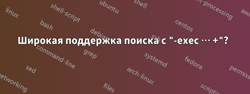 Широкая поддержка поиска с "-exec … +"? 