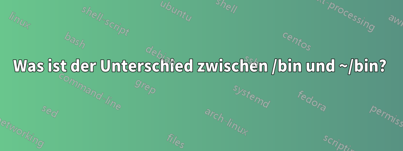 Was ist der Unterschied zwischen /bin und ~/bin?