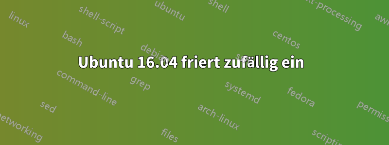 Ubuntu 16.04 friert zufällig ein 