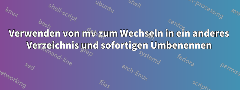 Verwenden von mv zum Wechseln in ein anderes Verzeichnis und sofortigen Umbenennen