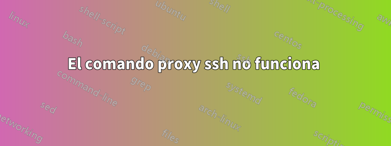 El comando proxy ssh no funciona