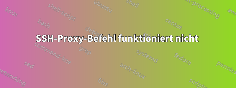 SSH-Proxy-Befehl funktioniert nicht