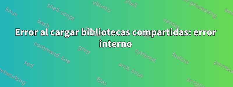 Error al cargar bibliotecas compartidas: error interno