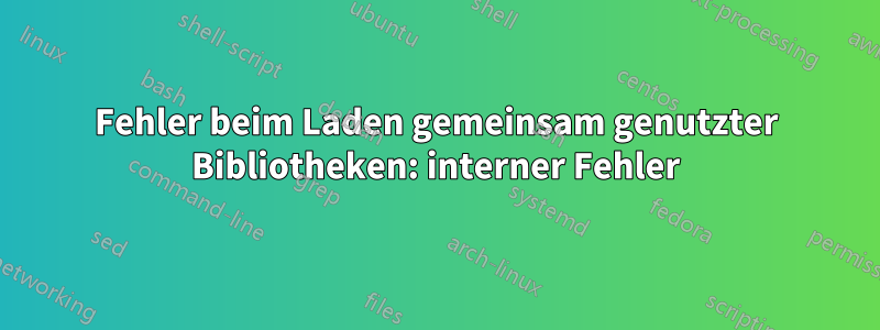 Fehler beim Laden gemeinsam genutzter Bibliotheken: interner Fehler