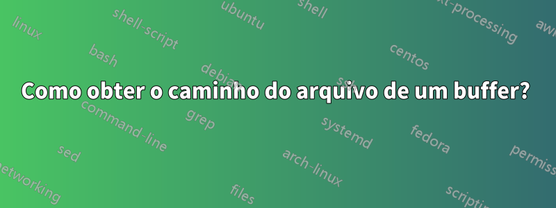 Como obter o caminho do arquivo de um buffer?