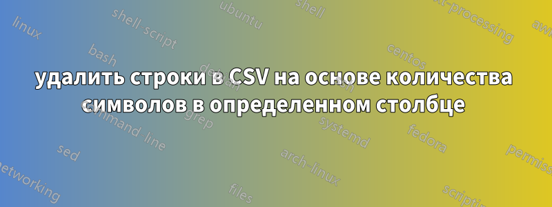 удалить строки в CSV на основе количества символов в определенном столбце