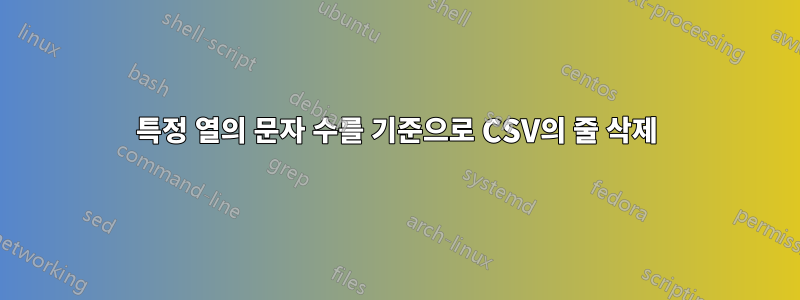 특정 열의 문자 수를 기준으로 CSV의 줄 삭제