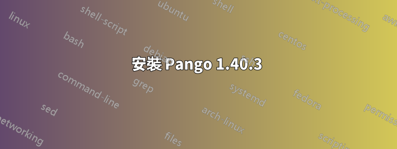 安裝 Pango 1.40.3