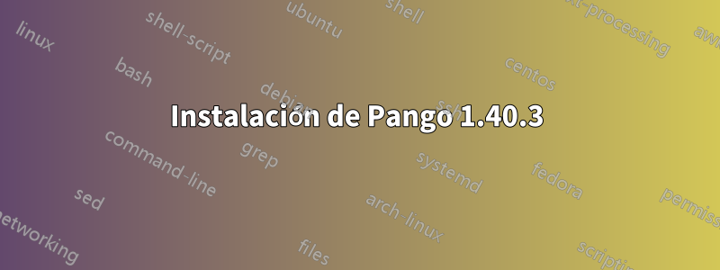 Instalación de Pango 1.40.3