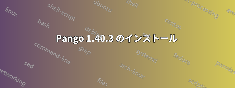 Pango 1.40.3 のインストール