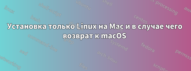 Установка только Linux на Mac и в случае чего возврат к macOS