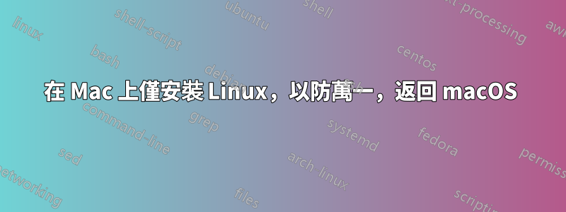 在 Mac 上僅安裝 Linux，以防萬一，返回 macOS