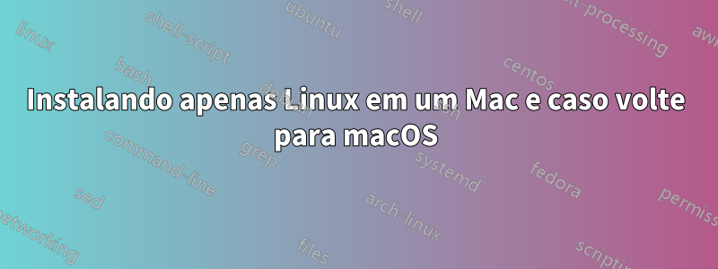 Instalando apenas Linux em um Mac e caso volte para macOS