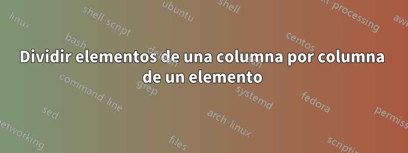 Dividir elementos de una columna por columna de un elemento