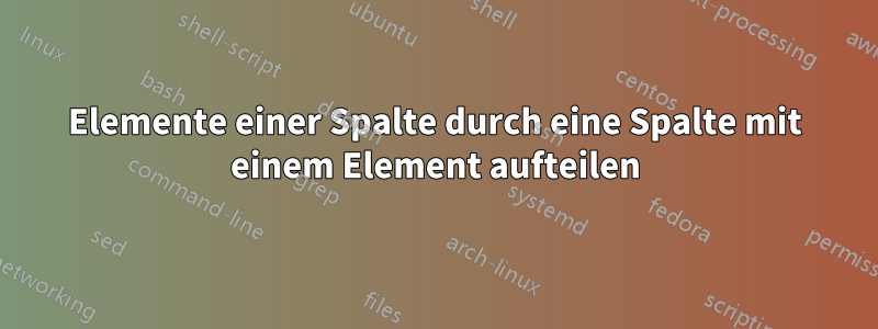 Elemente einer Spalte durch eine Spalte mit einem Element aufteilen