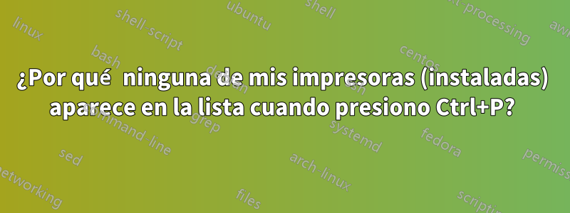 ¿Por qué ninguna de mis impresoras (instaladas) aparece en la lista cuando presiono Ctrl+P?