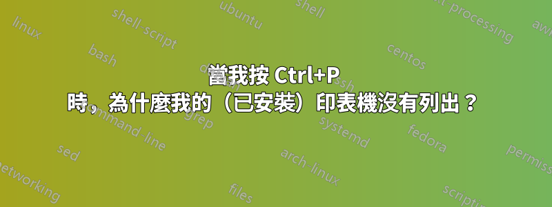 當我按 Ctrl+P 時，為什麼我的（已安裝）印表機沒有列出？