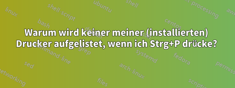 Warum wird keiner meiner (installierten) Drucker aufgelistet, wenn ich Strg+P drücke?