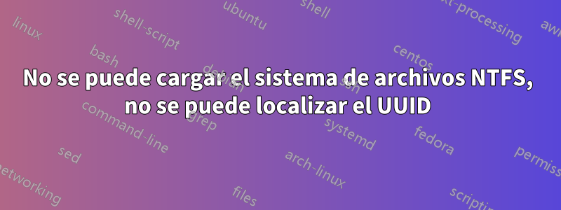 No se puede cargar el sistema de archivos NTFS, no se puede localizar el UUID