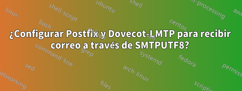 ¿Configurar Postfix y Dovecot-LMTP para recibir correo a través de SMTPUTF8?