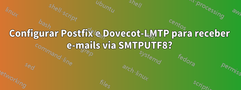 Configurar Postfix e Dovecot-LMTP para receber e-mails via SMTPUTF8?