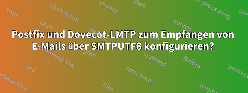 Postfix und Dovecot-LMTP zum Empfangen von E-Mails über SMTPUTF8 konfigurieren?