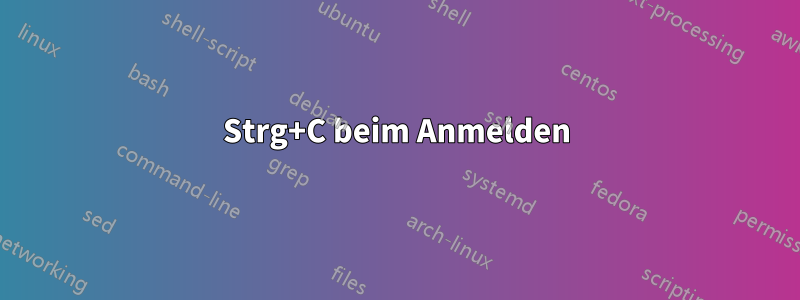 Strg+C beim Anmelden