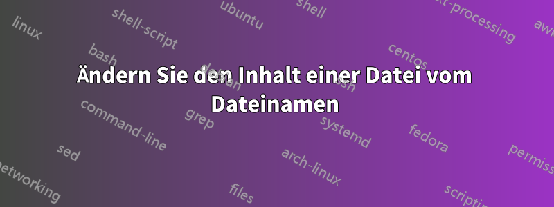 Ändern Sie den Inhalt einer Datei vom Dateinamen