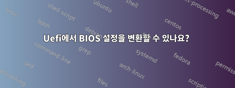 Uefi에서 BIOS 설정을 변환할 수 있나요?