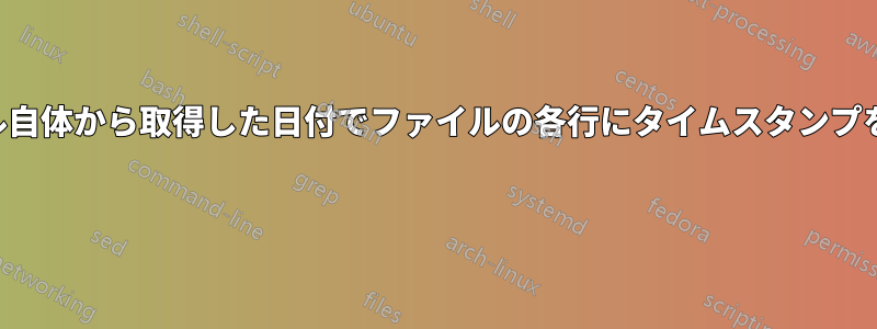 ファイル自体から取得した日付でファイルの各行にタイムスタンプを付ける 