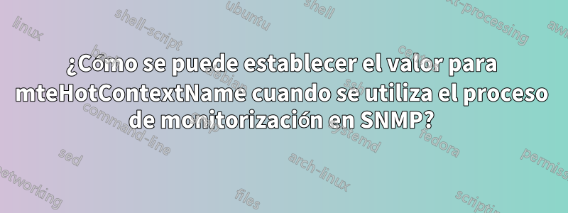 ¿Cómo se puede establecer el valor para mteHotContextName cuando se utiliza el proceso de monitorización en SNMP?