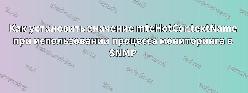 Как установить значение mteHotContextName при использовании процесса мониторинга в SNMP