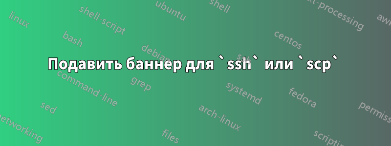 Подавить баннер для `ssh` или `scp`