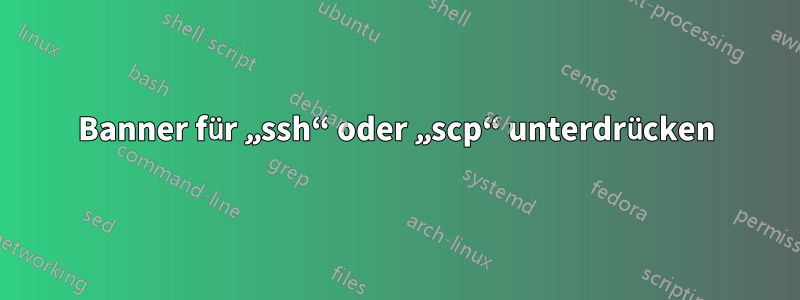 Banner für „ssh“ oder „scp“ unterdrücken