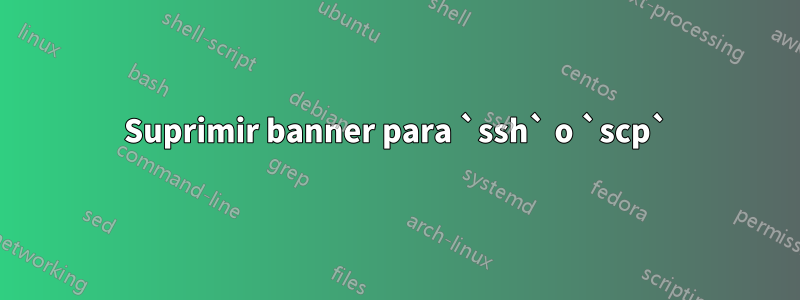 Suprimir banner para `ssh` o `scp`