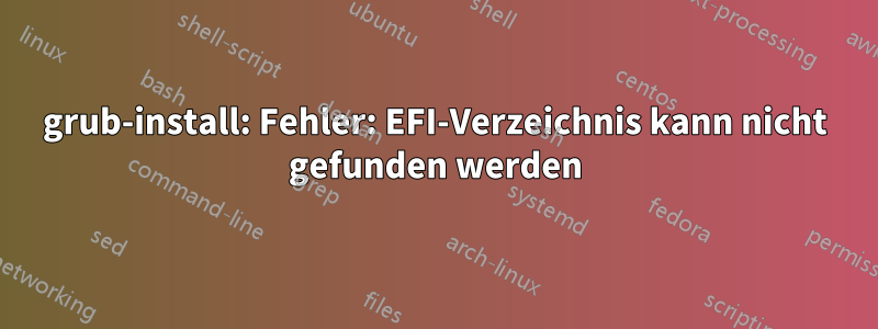 grub-install: Fehler: EFI-Verzeichnis kann nicht gefunden werden