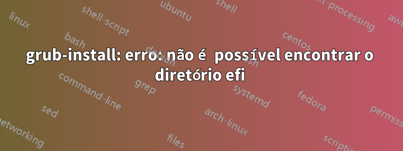 grub-install: erro: não é possível encontrar o diretório efi