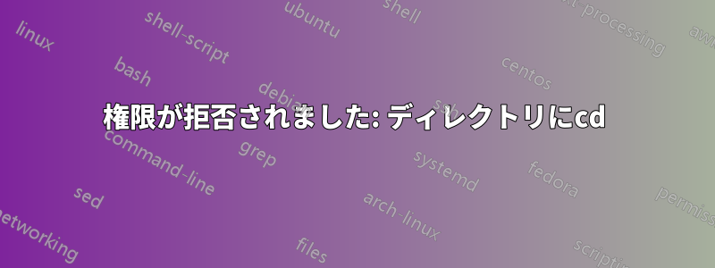 権限が拒否されました: ディレクトリにcd