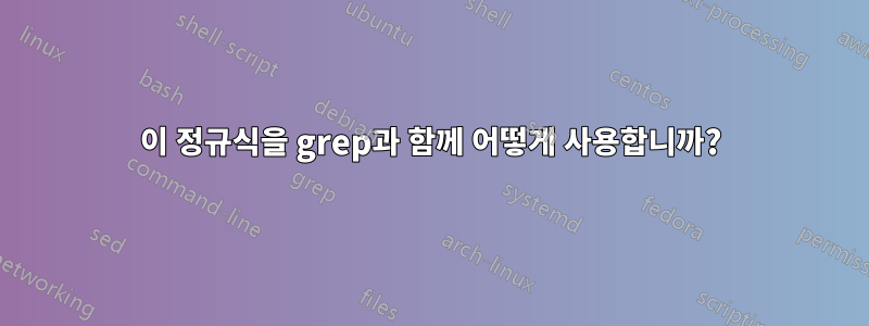 이 정규식을 grep과 함께 어떻게 사용합니까?