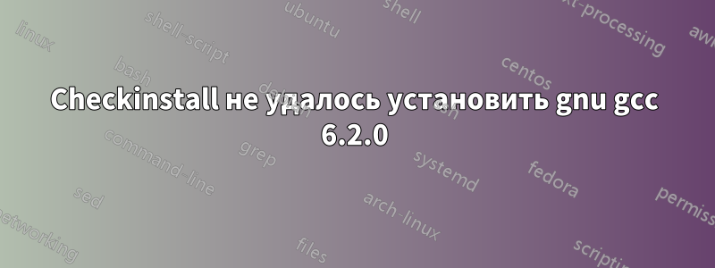 Checkinstall не удалось установить gnu gcc 6.2.0