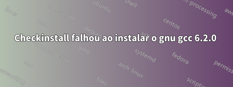 Checkinstall falhou ao instalar o gnu gcc 6.2.0