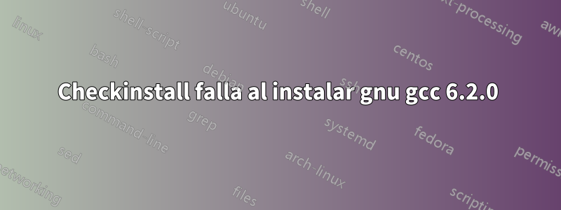 Checkinstall falla al instalar gnu gcc 6.2.0