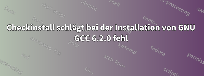 Checkinstall schlägt bei der Installation von GNU GCC 6.2.0 fehl